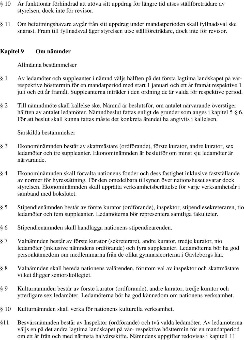 Kapitel 9 Om nämnder Allmänna bestämmelser 1 Av ledamöter och suppleanter i nämnd väljs hälften på det första lagtima landskapet på vårrespektive hösttermin för en mandatperiod med start 1 januari