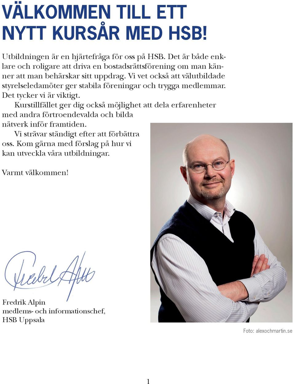 Vi vet också att välutbildade styrelseledamöter ger stabila föreningar och trygga medlemmar. Det tycker vi är viktigt.