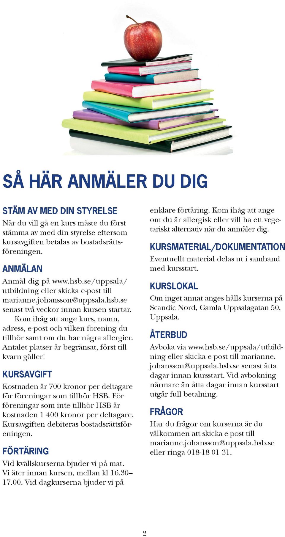 Kom ihåg att ange kurs, namn, adress, e-post och vilken förening du tillhör samt om du har några allergier. Antalet platser är begränsat, först till kvarn gäller!
