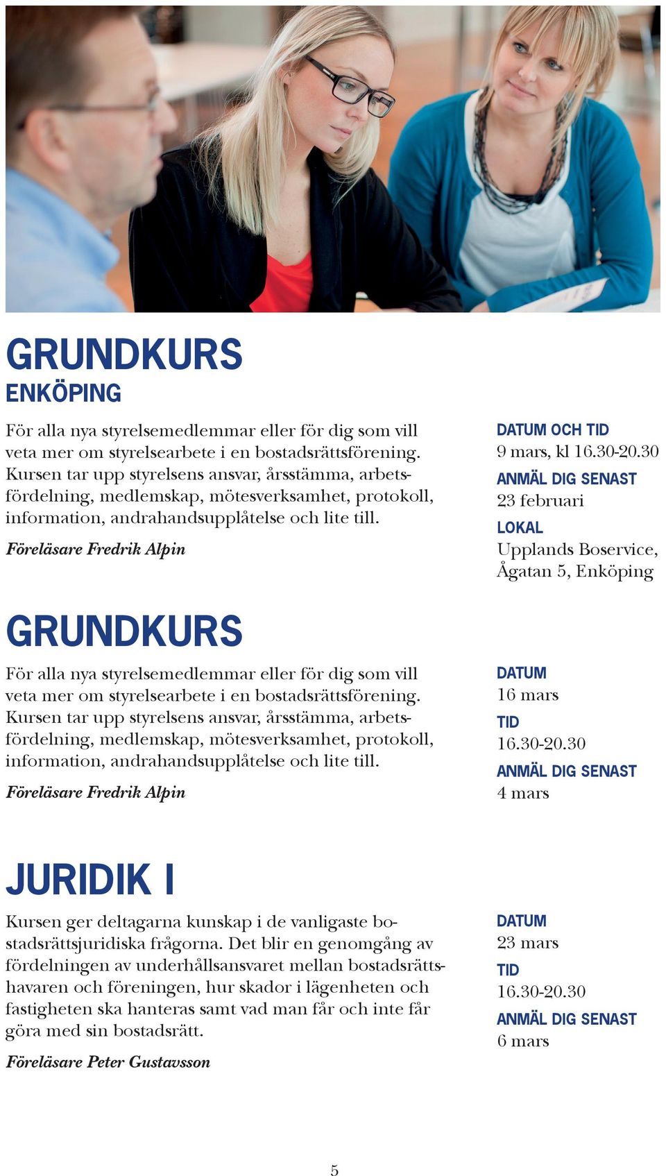 Föreläsare Fredrik Alpin GRUNDKURS För alla nya styrelsemedlemmar eller för dig som vill veta mer om styrelsearbete i en bostadsrättsförening.