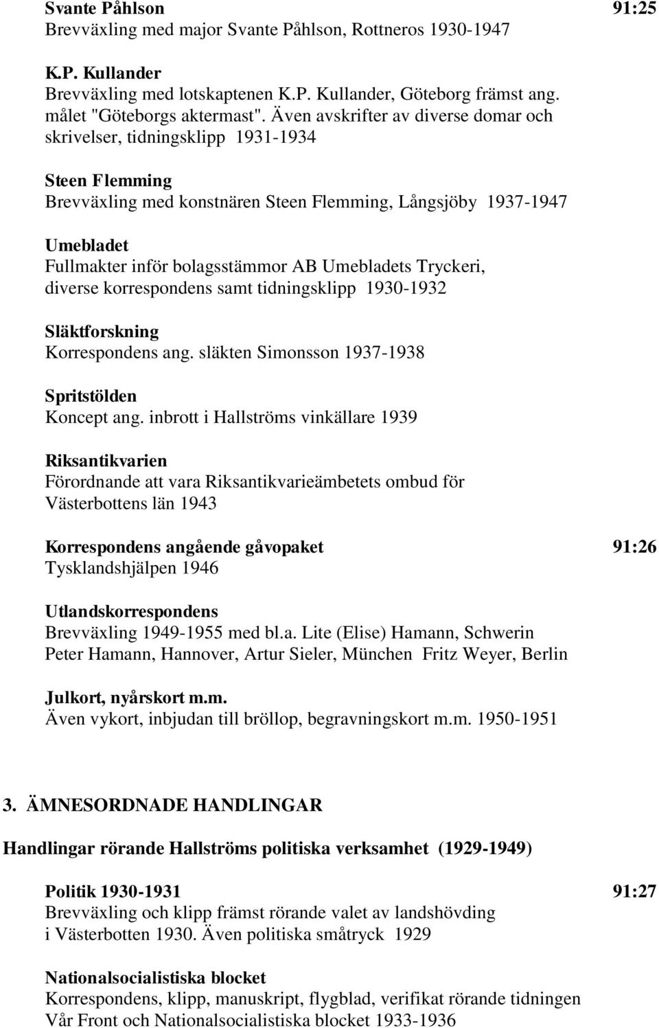 Umebladets Tryckeri, diverse korrespondens samt tidningsklipp 1930-1932 Släktforskning Korrespondens ang. släkten Simonsson 1937-1938 Spritstölden Koncept ang.