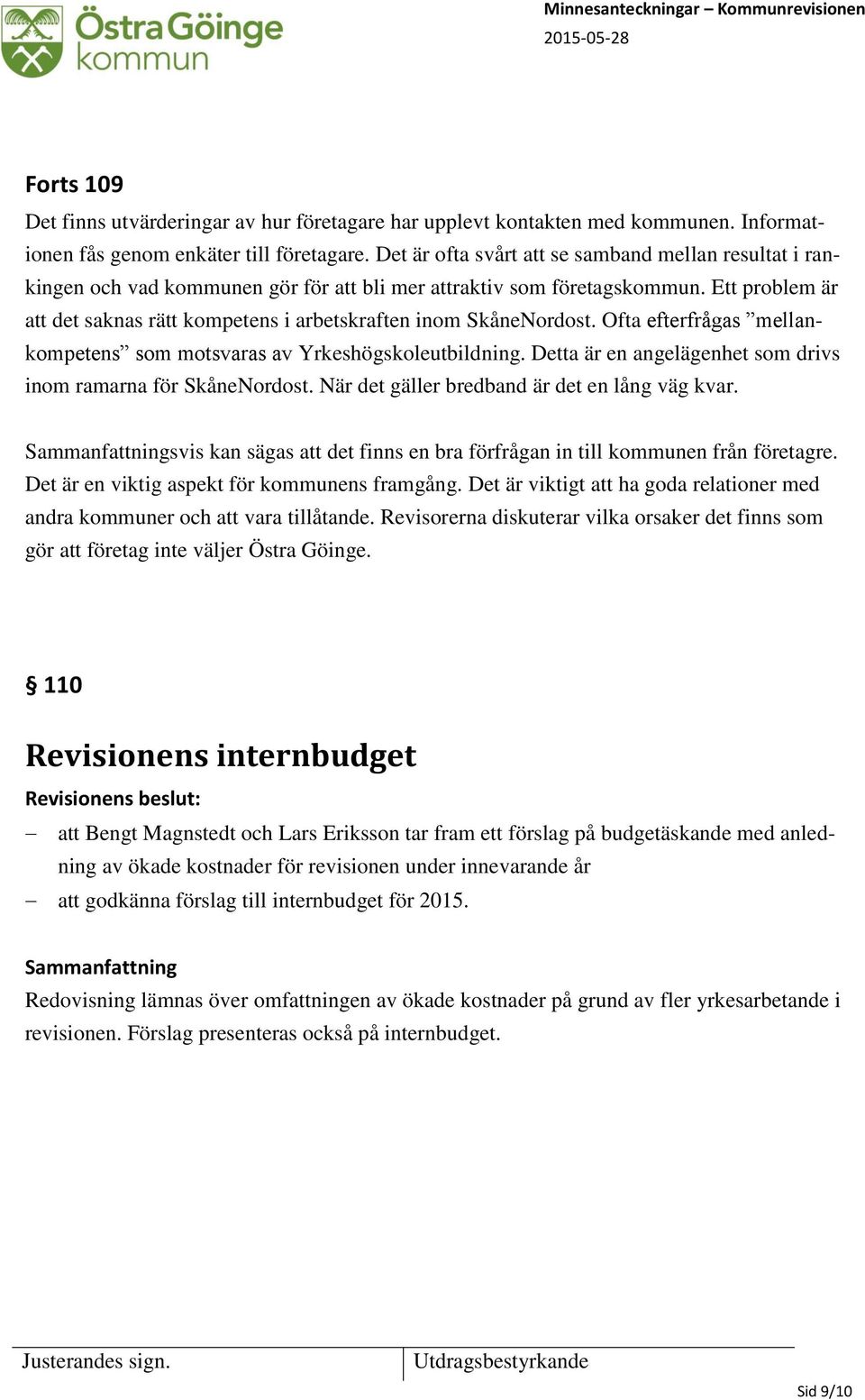 Ett problem är att det saknas rätt kompetens i arbetskraften inom SkåneNordost. Ofta efterfrågas mellankompetens som motsvaras av Yrkeshögskoleutbildning.