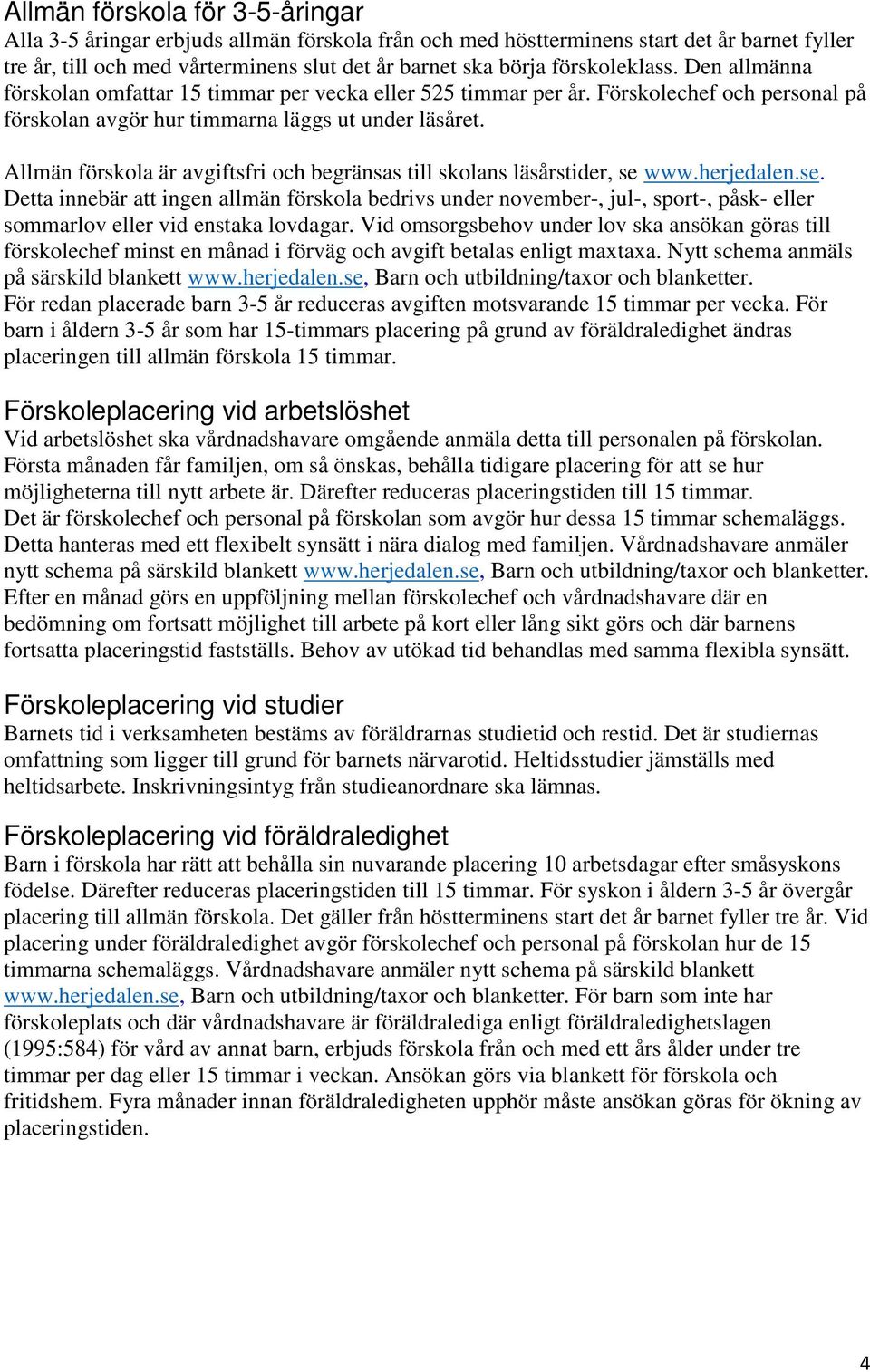 Allmän förskola är avgiftsfri och begränsas till skolans läsårstider, se 