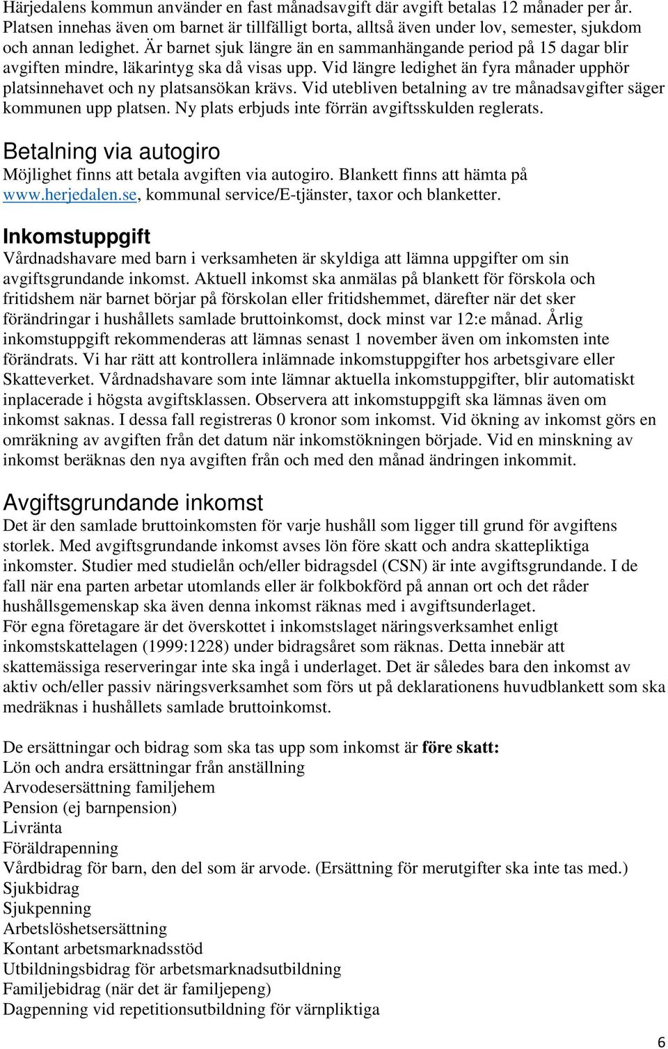 Vid utebliven betalning av tre månadsavgifter säger kommunen upp platsen. Ny plats erbjuds inte förrän avgiftsskulden reglerats.