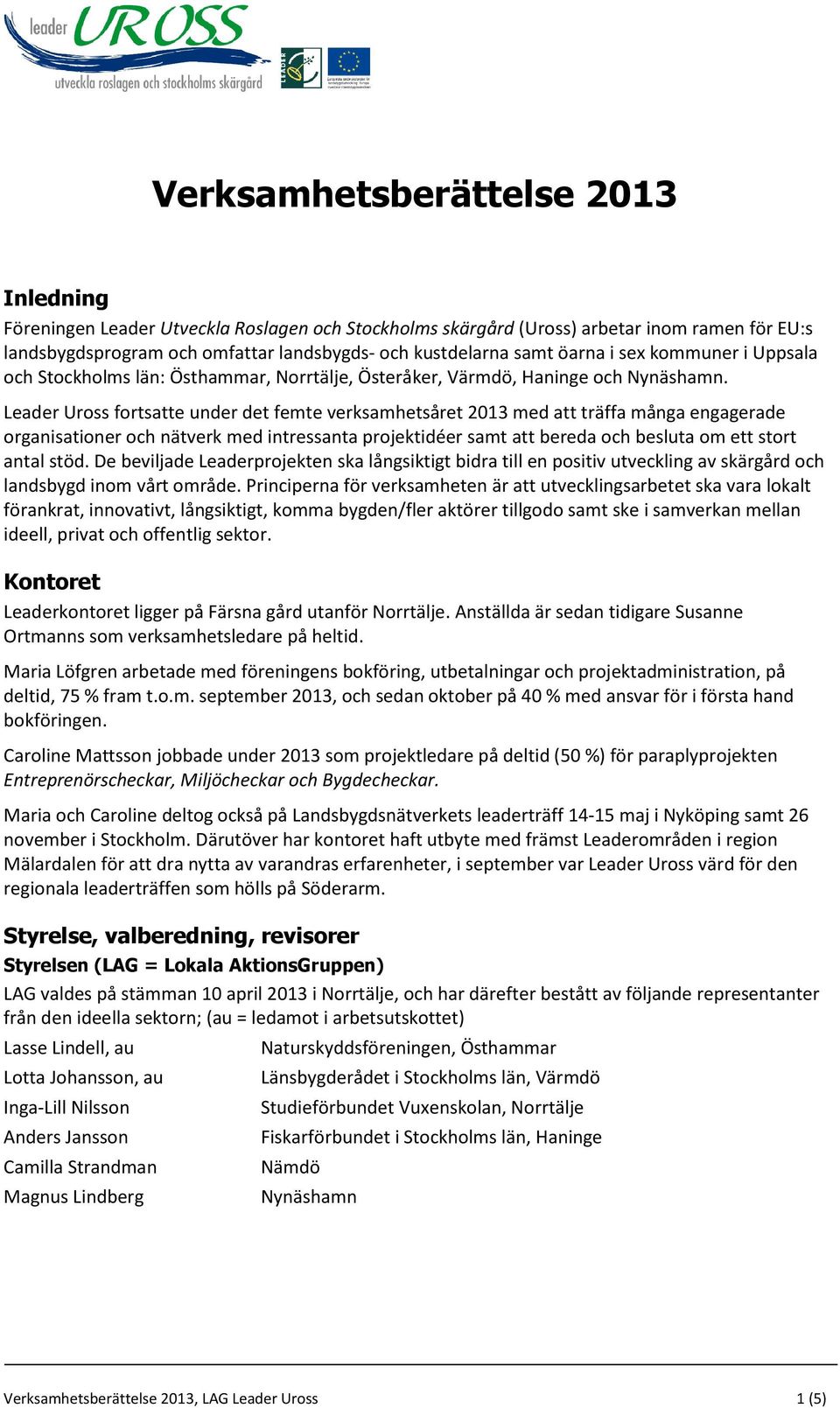 Leader Uross fortsatte under det femte verksamhetsåret 2013 med att träffa många engagerade organisationer och nätverk med intressanta projektidéer samt att bereda och besluta om ett stort antal stöd.