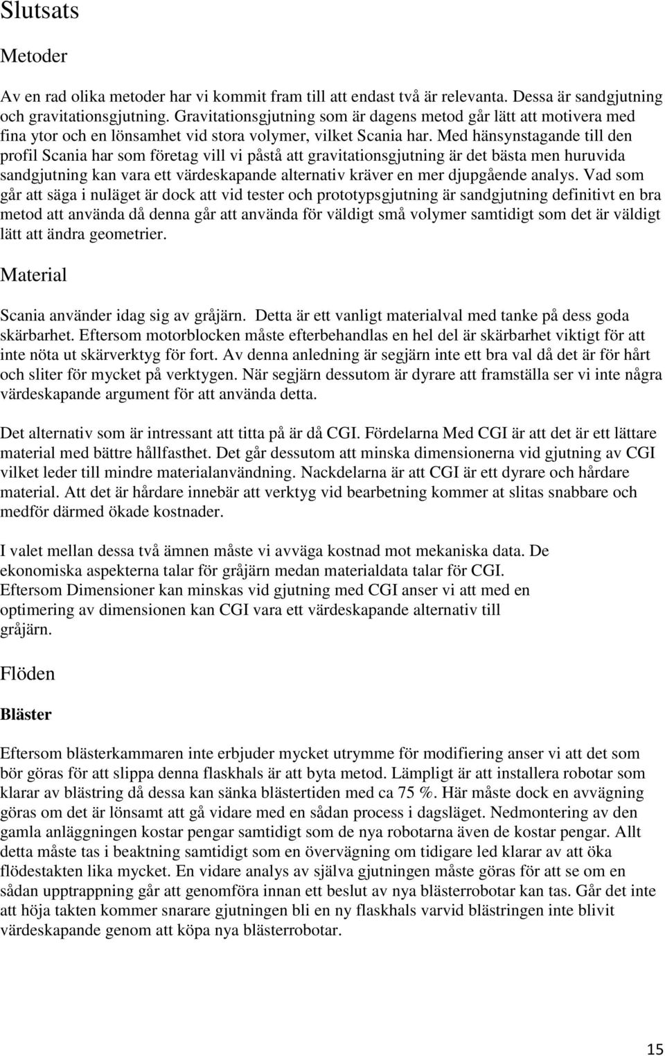 Med hänsynstagande till den profil Scania har som företag vill vi påstå att gravitationsgjutning är det bästa men huruvida sandgjutning kan vara ett värdeskapande alternativ kräver en mer djupgående