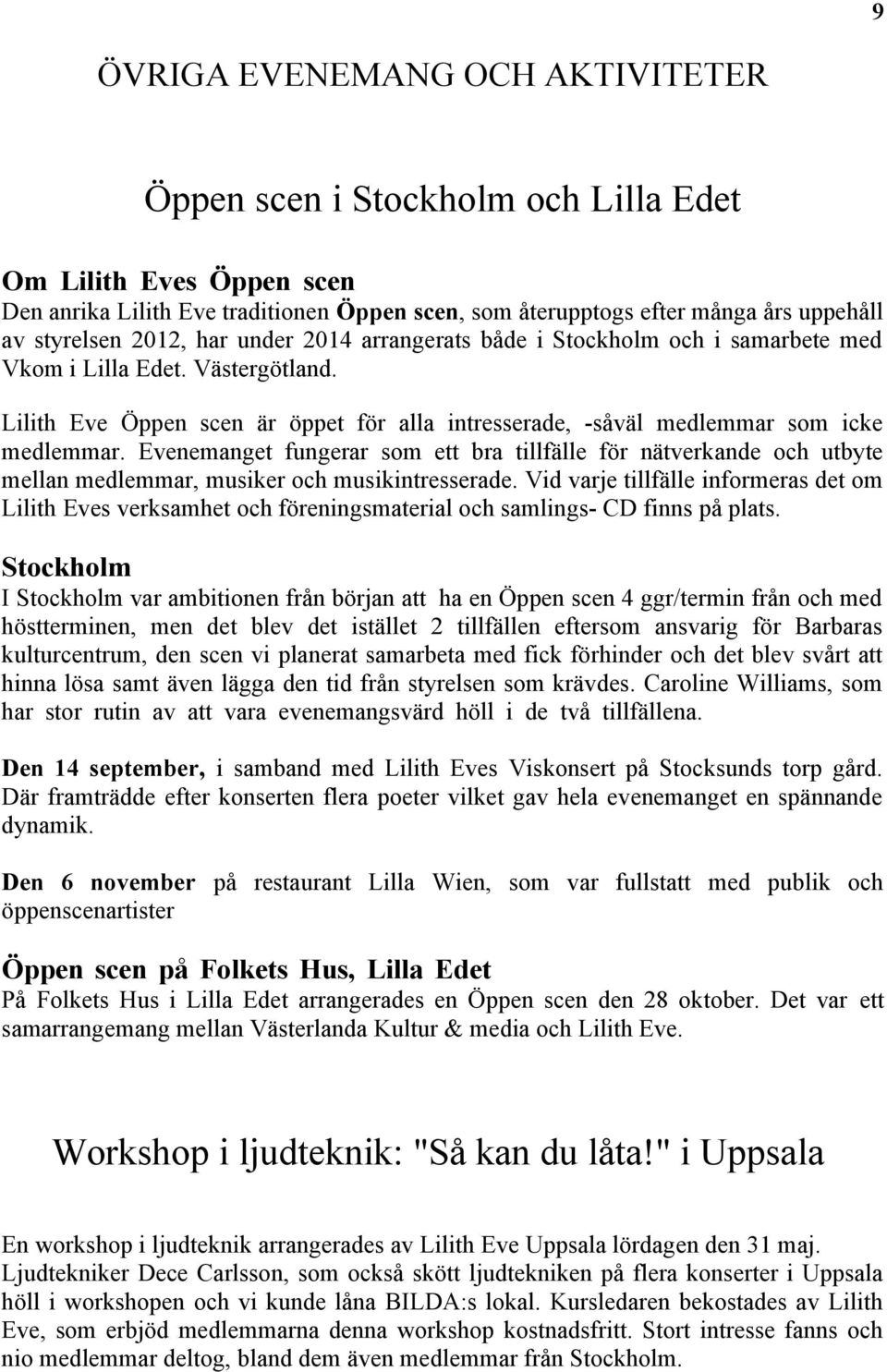 Evenemanget fungerar som ett bra tillfälle för nätverkande och utbyte mellan medlemmar, musiker och musikintresserade.