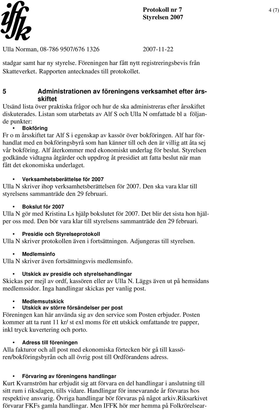 Listan som utarbetats av Alf S och Ulla N omfattade bl a följande punkter: Bokföring Fr o m årsskiftet tar Alf S i egenskap av kassör över bokföringen.