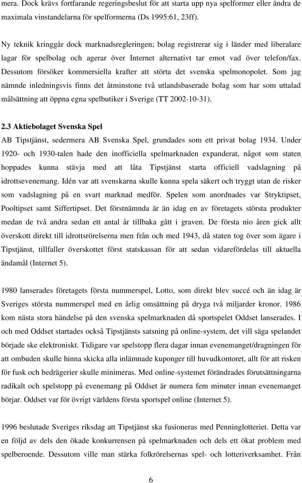 Dessutom försöker kommersiella krafter att störta det svenska spelmonopolet.