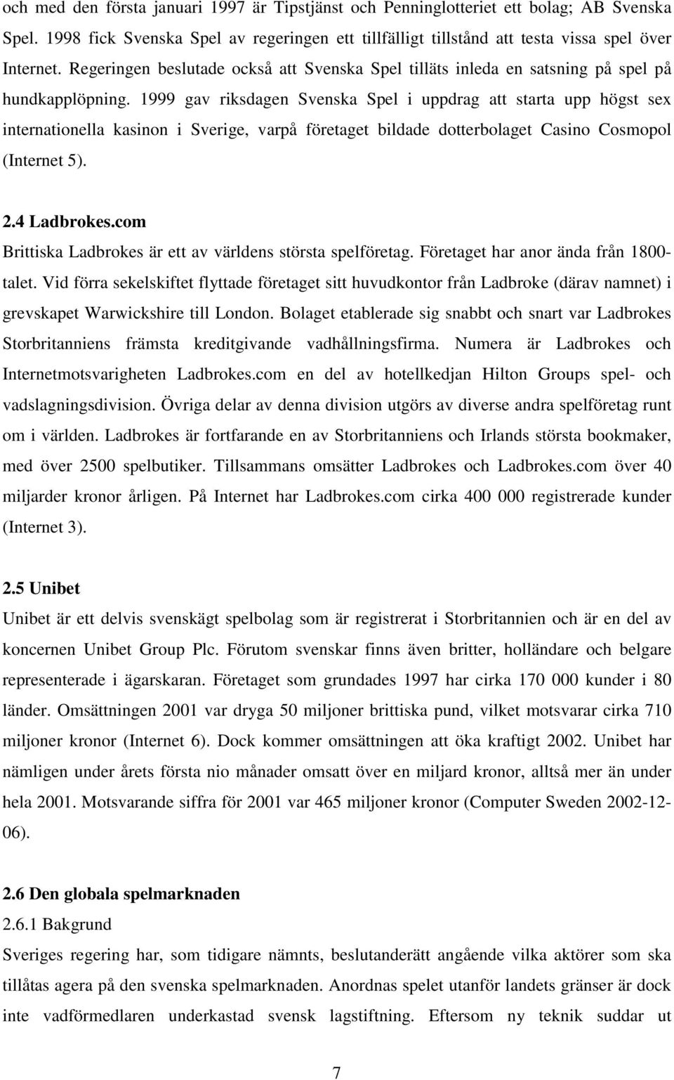 1999 gav riksdagen Svenska Spel i uppdrag att starta upp högst sex internationella kasinon i Sverige, varpå företaget bildade dotterbolaget Casino Cosmopol (Internet 5). 2.4 Ladbrokes.