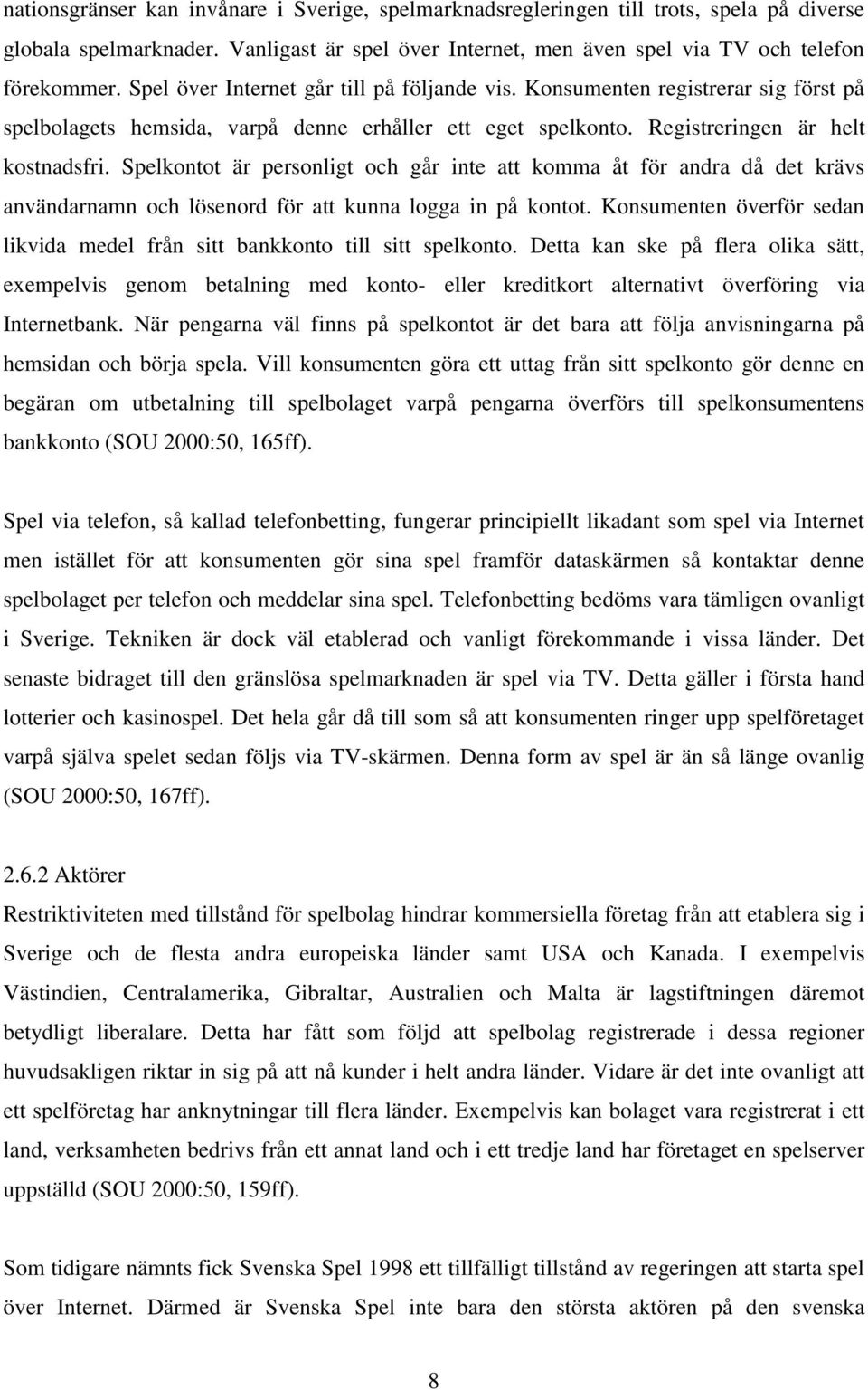 Spelkontot är personligt och går inte att komma åt för andra då det krävs användarnamn och lösenord för att kunna logga in på kontot.