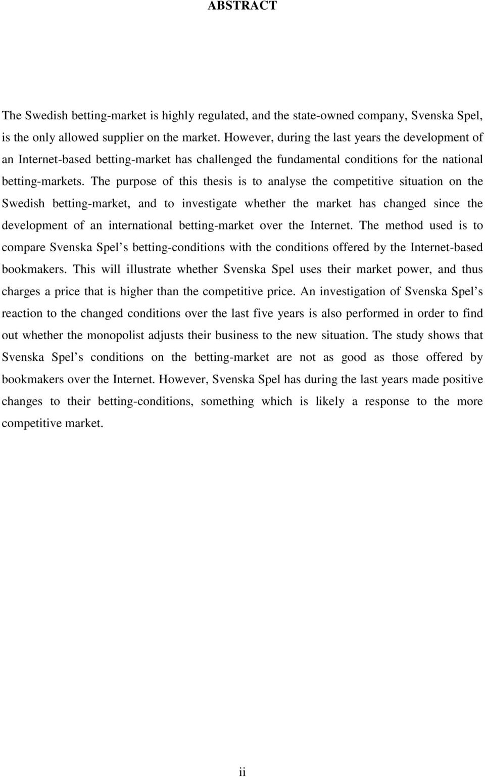 The purpose of this thesis is to analyse the competitive situation on the Swedish betting-market, and to investigate whether the market has changed since the development of an international