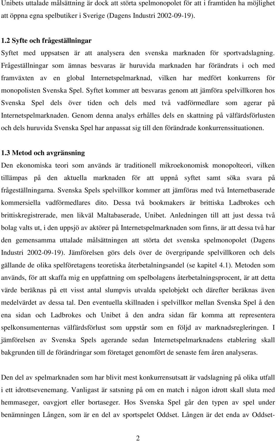 Frågeställningar som ämnas besvaras är huruvida marknaden har förändrats i och med framväxten av en global Internetspelmarknad, vilken har medfört konkurrens för monopolisten Svenska Spel.