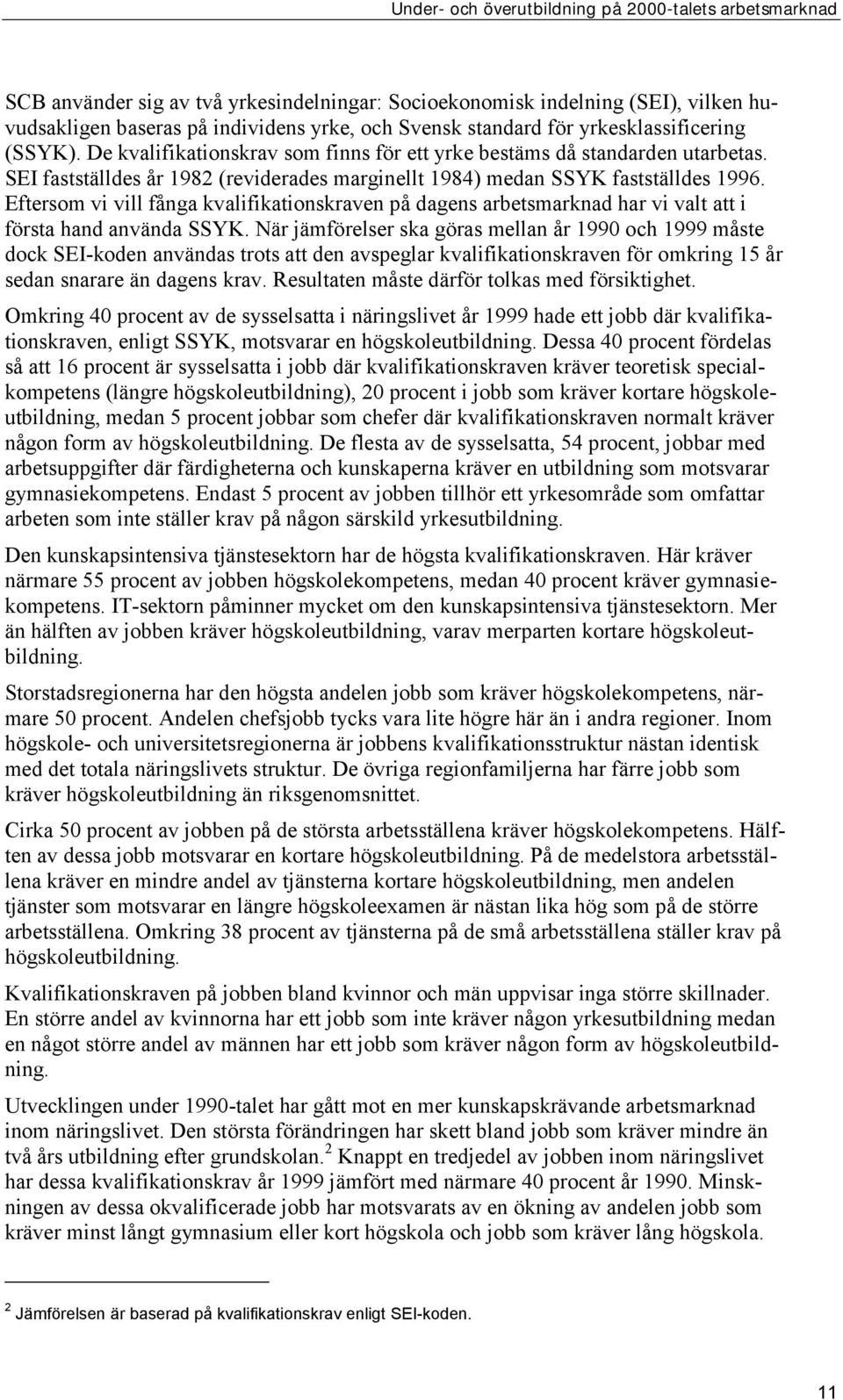 Eftersom vi vill fånga kvalifikationskraven på dagens arbetsmarknad har vi valt att i första hand använda SSYK.