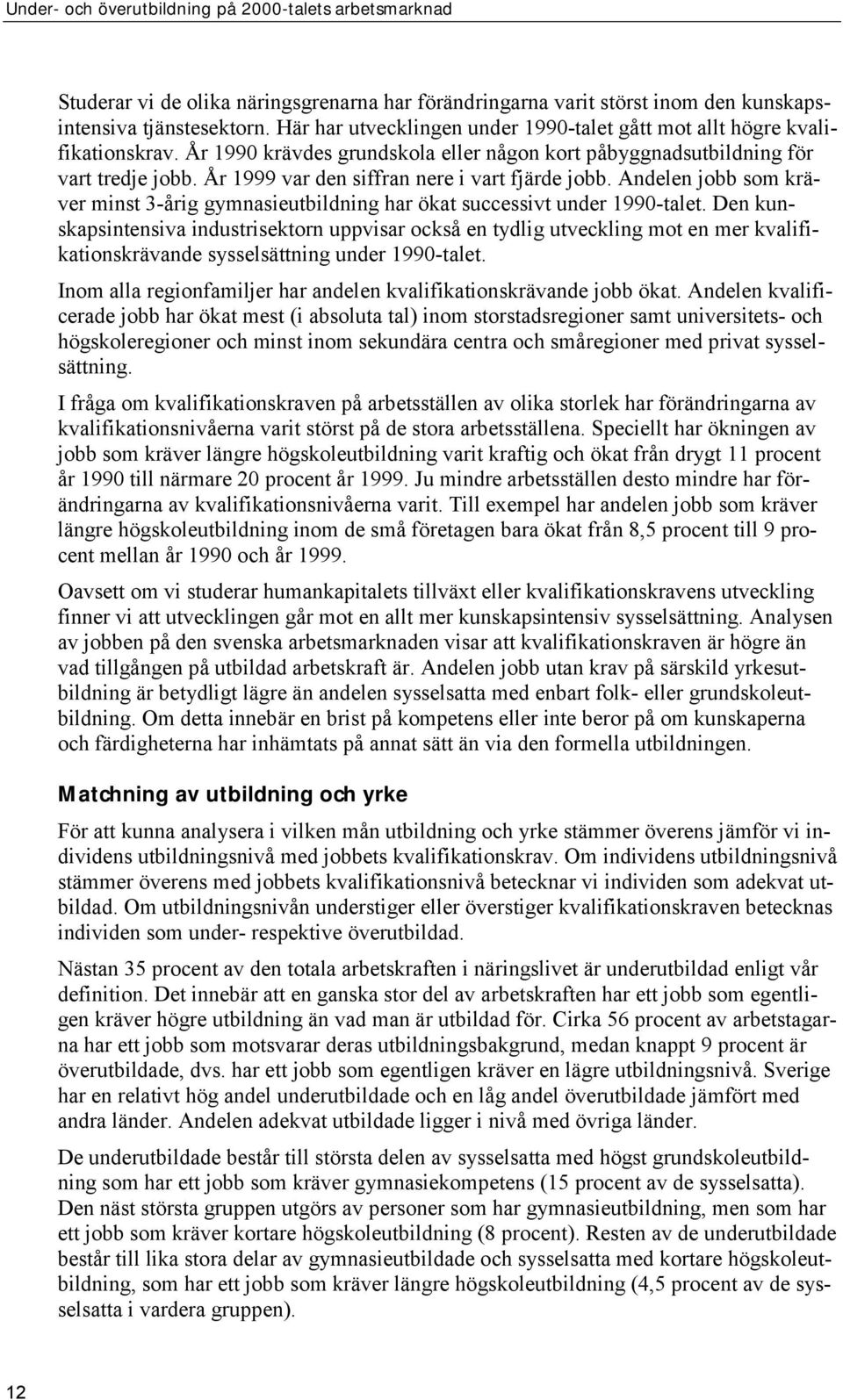 Andelen jobb som kräver minst 3-årig gymnasieutbildning har ökat successivt under 1990-talet.