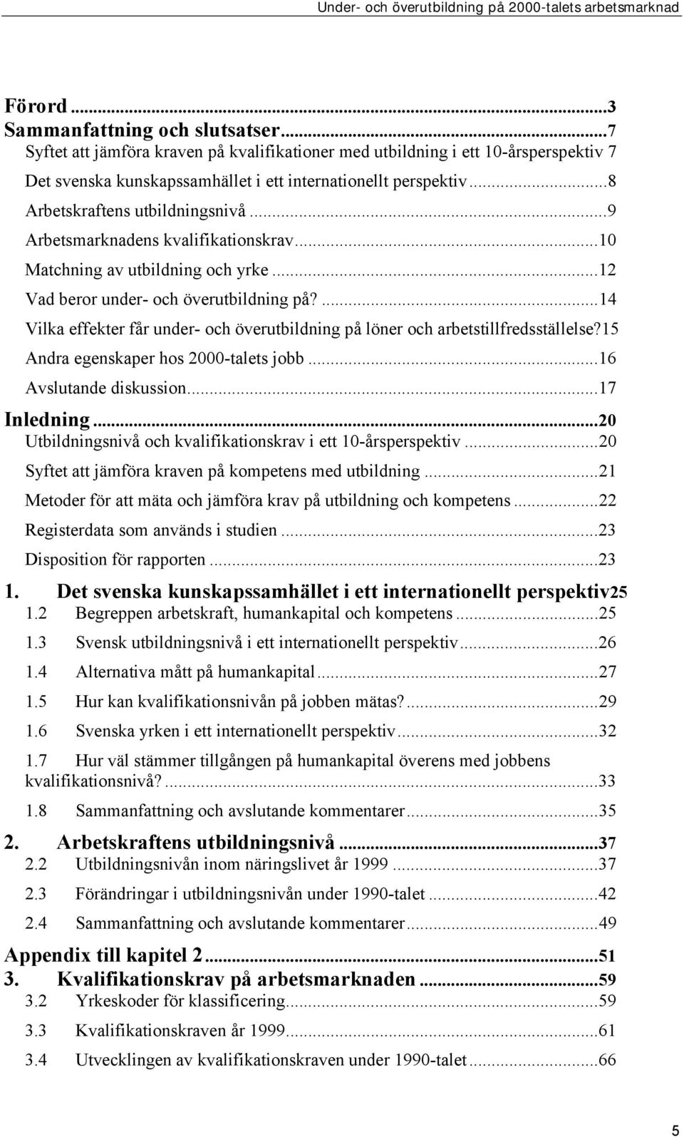 ...14 Vilka effekter får under- och överutbildning på löner och arbetstillfredsställelse?15 Andra egenskaper hos 2000-talets jobb...16 Avslutande diskussion...17 Inledning.