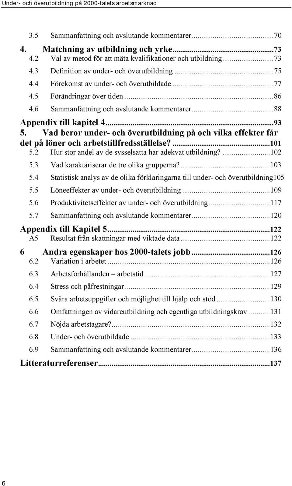 Vad beror under- och överutbildning på och vilka effekter får det på löner och arbetstillfredsställelse?...101 5.2 Hur stor andel av de sysselsatta har adekvat utbildning?...102 5.