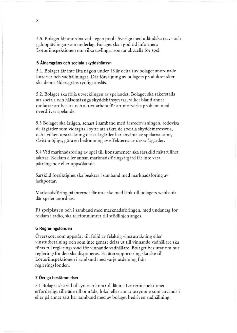 Bolaget får inte låta någon under 18 år delta i av bolaget anordnade lotterier och vadhållningar. Där försäljning av bolagets produkter sker ska denna åldersgräns tydligt anslås. 5.2.