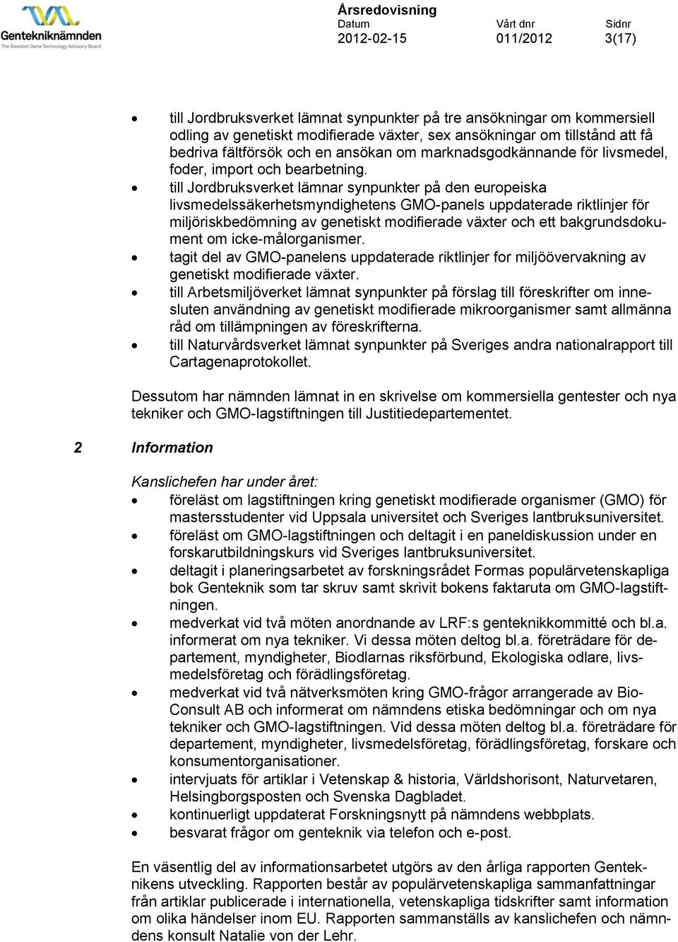 till Jordbruksverket lämnar synpunkter på den europeiska livsmedelssäkerhetsmyndighetens GMO-panels uppdaterade riktlinjer för miljöriskbedömning av genetiskt modifierade växter och ett