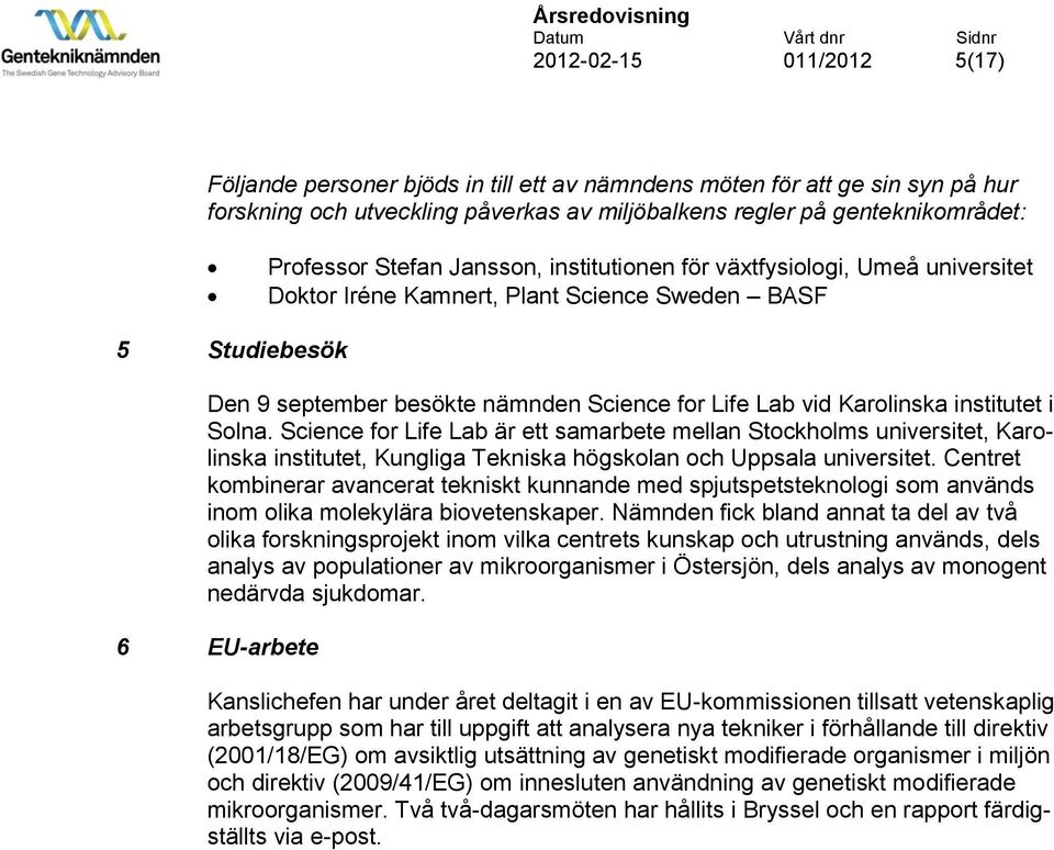 for Life Lab vid Karolinska institutet i Solna. Science for Life Lab är ett samarbete mellan Stockholms universitet, Karolinska institutet, Kungliga Tekniska högskolan och Uppsala universitet.