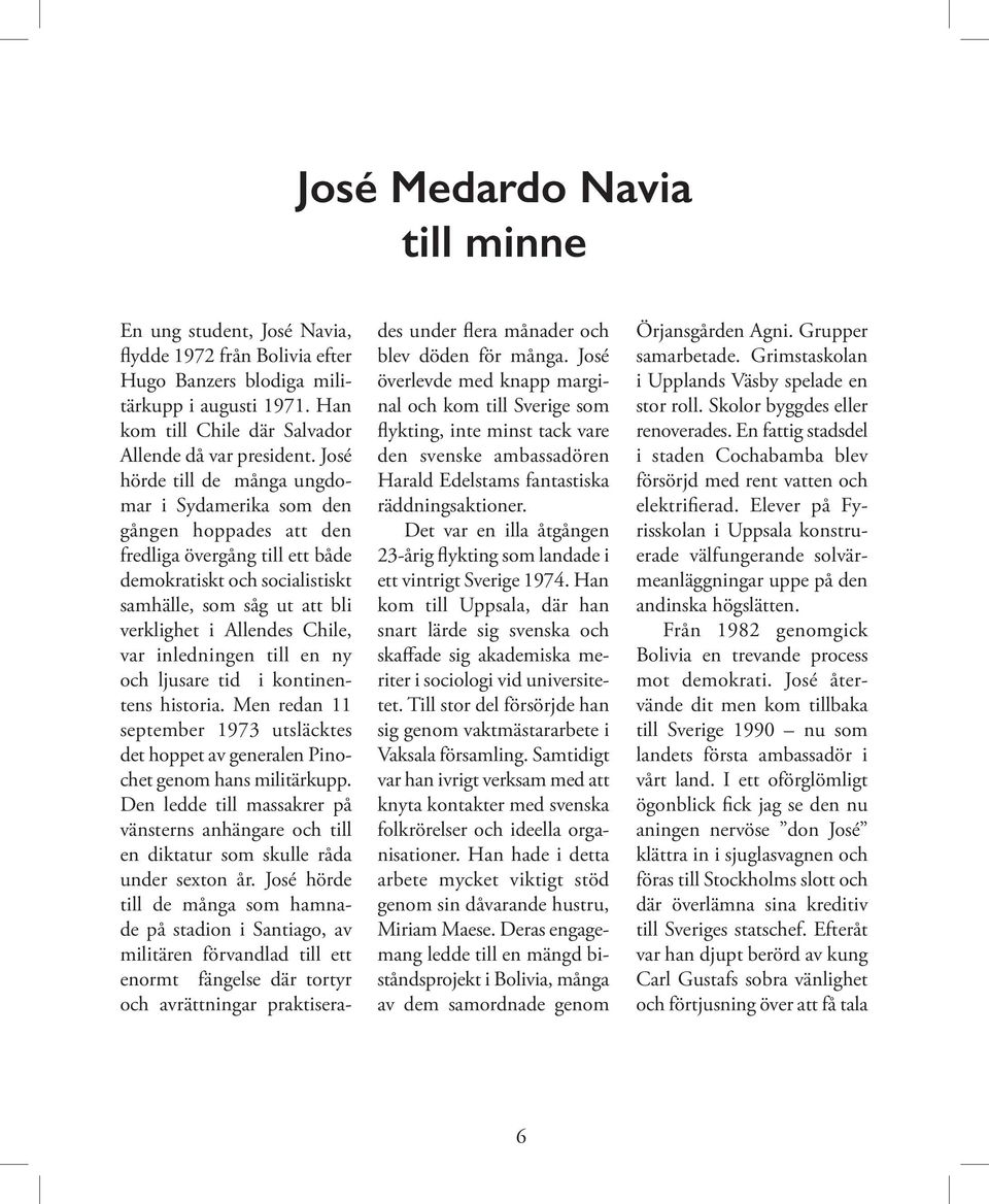 var inledningen till en ny och ljusare tid i kontinentens historia. Men redan 11 september 1973 utsläcktes det hoppet av generalen Pinochet genom hans militärkupp.