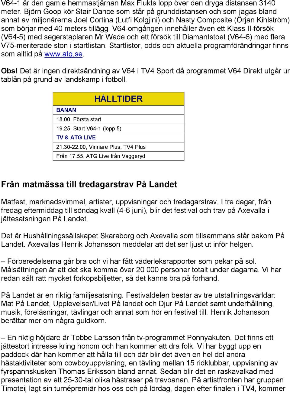 V64-omgången innehåller även ett Klass II-försök (V64-5) med segerstaplaren Mr Wade och ett försök till Diamantstoet (V64-6) med flera V75-meriterade ston i startlistan.