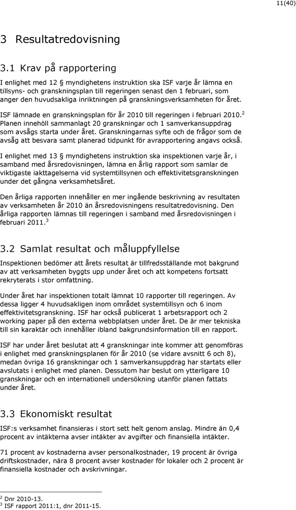 inriktningen på granskningsverksamheten för året. ISF lämnade en granskningsplan för år 2010 till regeringen i februari 2010.