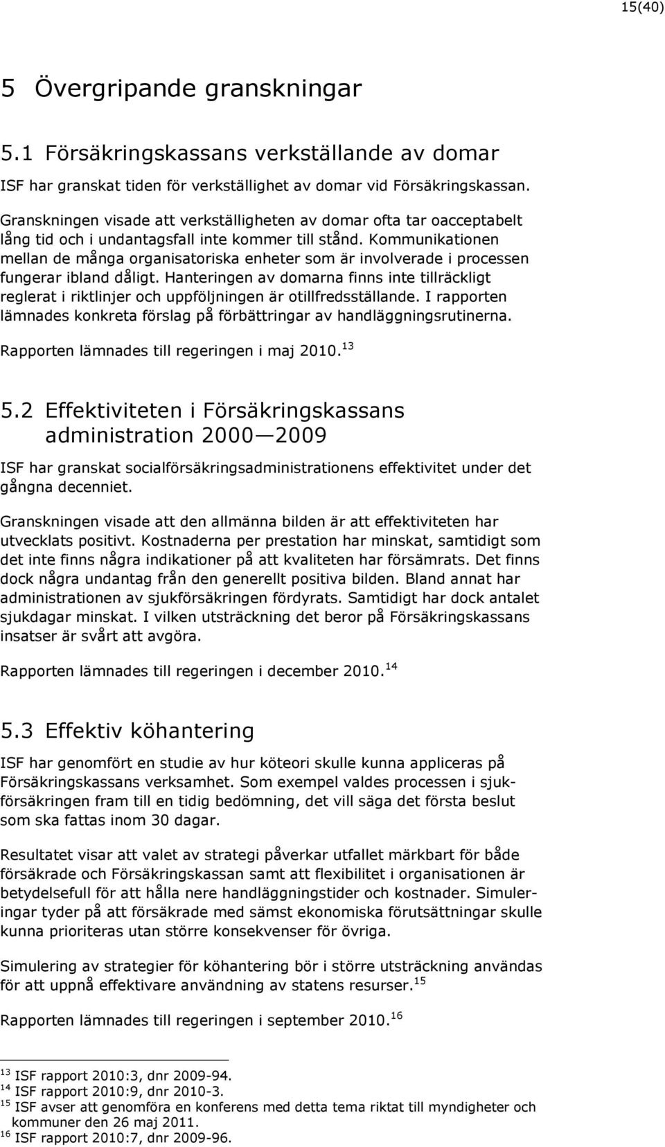 Kommunikationen mellan de många organisatoriska enheter som är involverade i processen fungerar ibland dåligt.