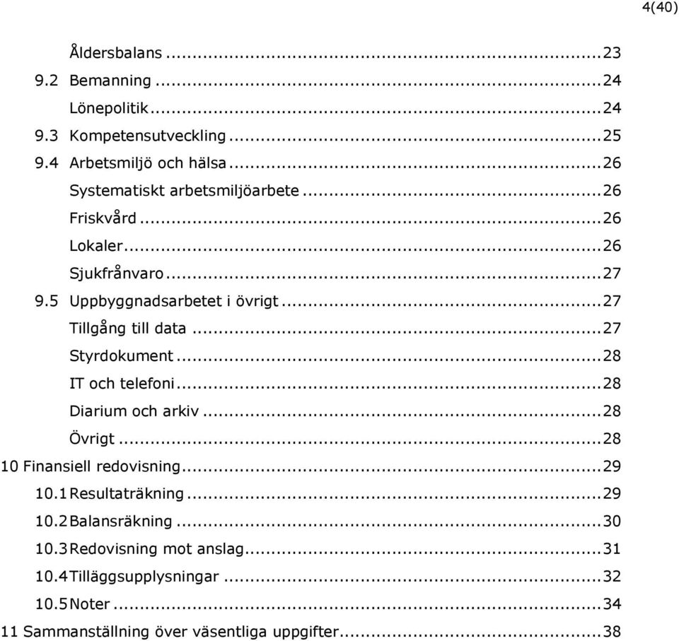 .. 27 Tillgång till data... 27 Styrdokument... 28 IT och telefoni... 28 Diarium och arkiv... 28 Övrigt... 28 10 Finansiell redovisning... 29 10.