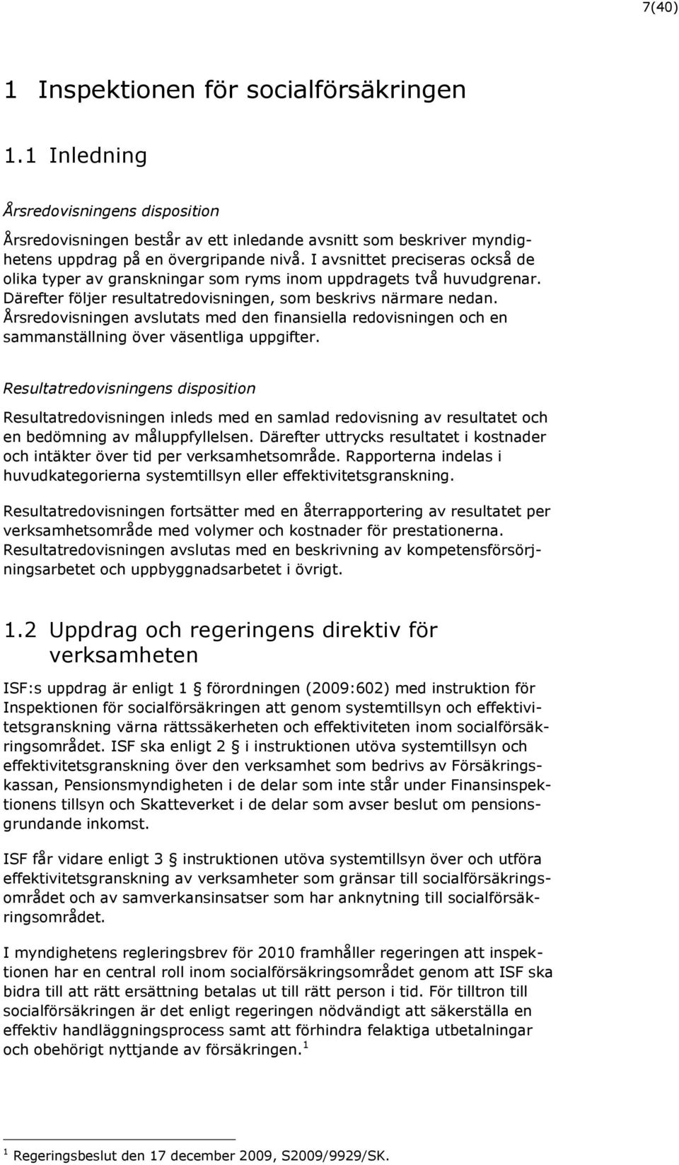 Årsredovisningen avslutats med den finansiella redovisningen och en sammanställning över väsentliga uppgifter.