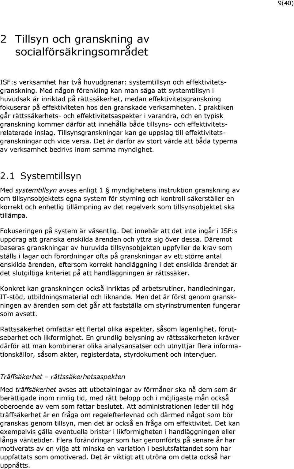 I praktiken går rättssäkerhets- och effektivitetsaspekter i varandra, och en typisk granskning kommer därför att innehålla både tillsyns- och effektivitetsrelaterade inslag.