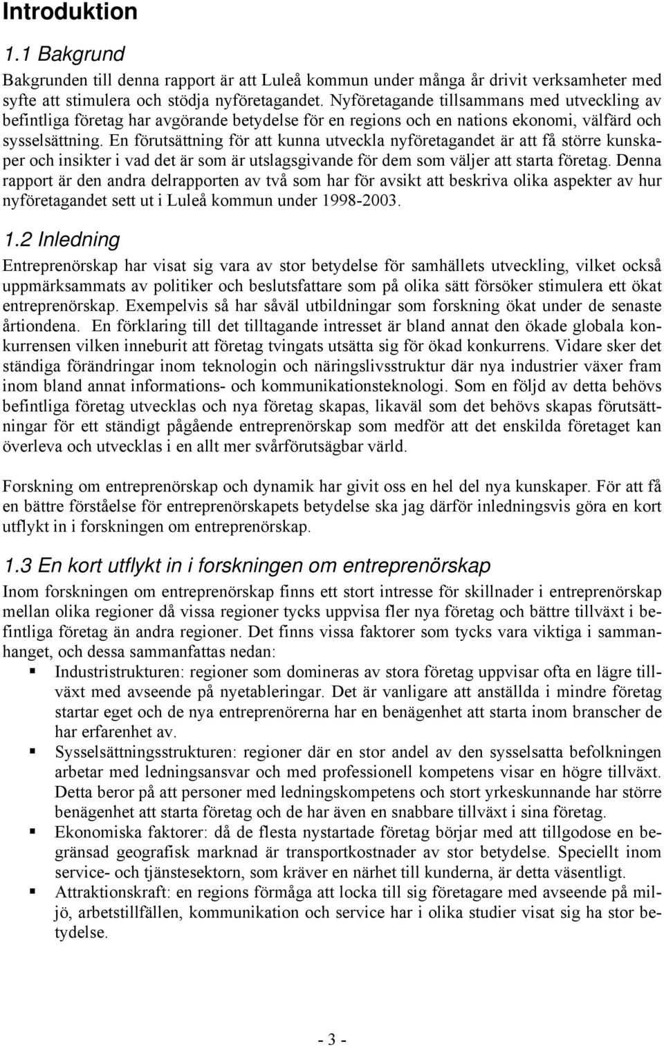 En förutsättning för att kunna utveckla nyföretagandet är att få större kunskaper och insikter i vad det är som är utslagsgivande för dem som väljer att starta företag.