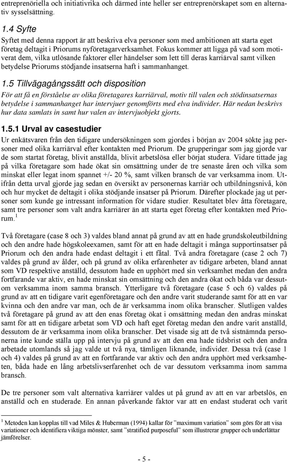 Fokus kommer att ligga på vad som motiverat dem, vilka utlösande faktorer eller händelser som lett till deras karriärval samt vilken betydelse Priorums stödjande insatserna haft i sammanhanget. 1.