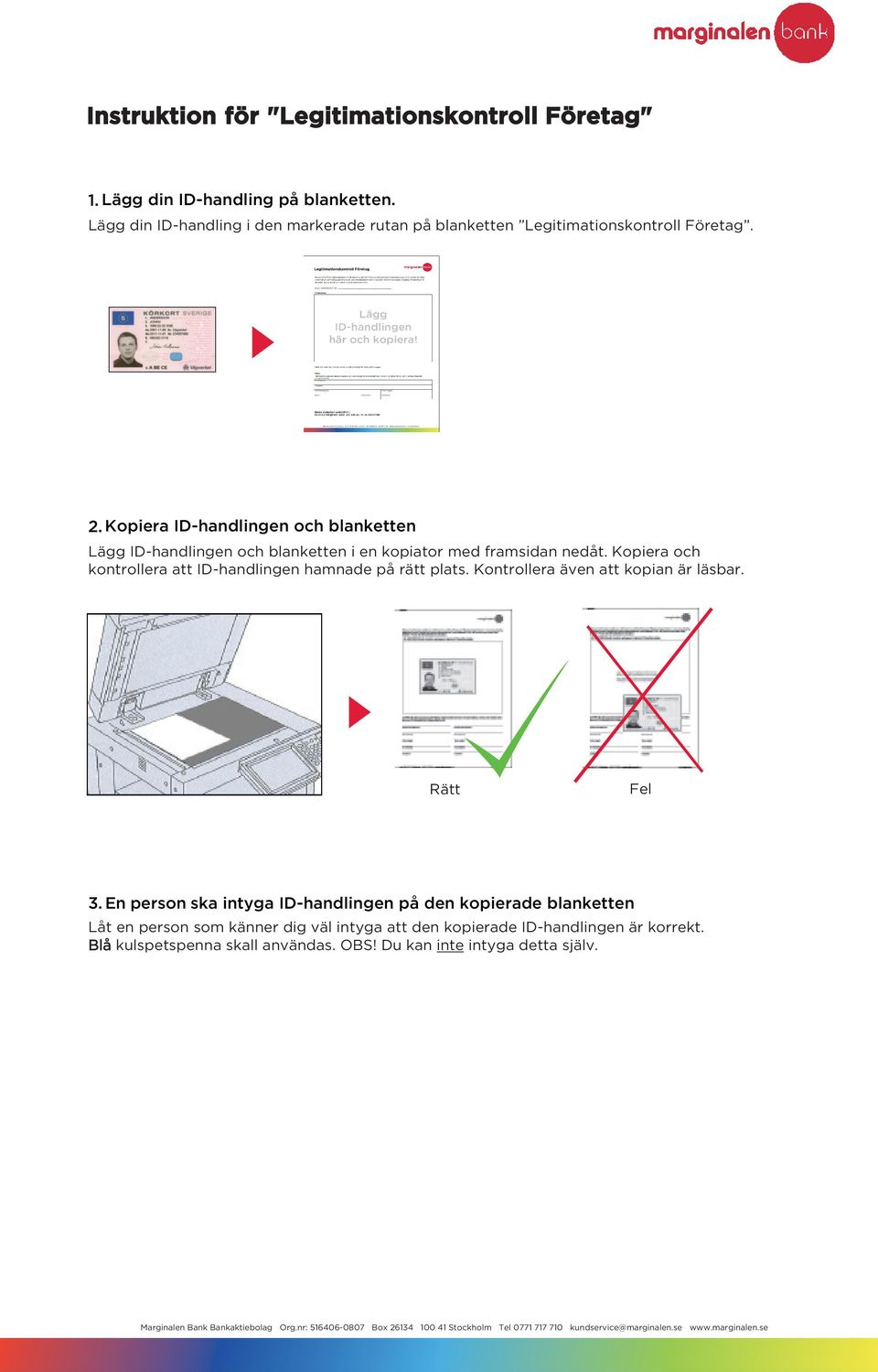 Kopiera ID-handlingen och blanketten Lägg ID-handlingen och blanketten i en kopiator med framsidan nedåt.