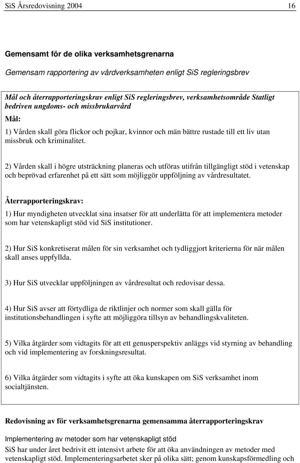 2) Vården skall i högre utsträckning planeras och utföras utifrån tillgängligt stöd i vetenskap och beprövad erfarenhet på ett sätt som möjliggör uppföljning av vårdresultatet.