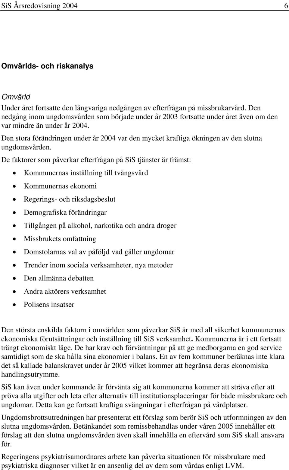 Den stora förändringen under år 2004 var den mycket kraftiga ökningen av den slutna ungdomsvården.