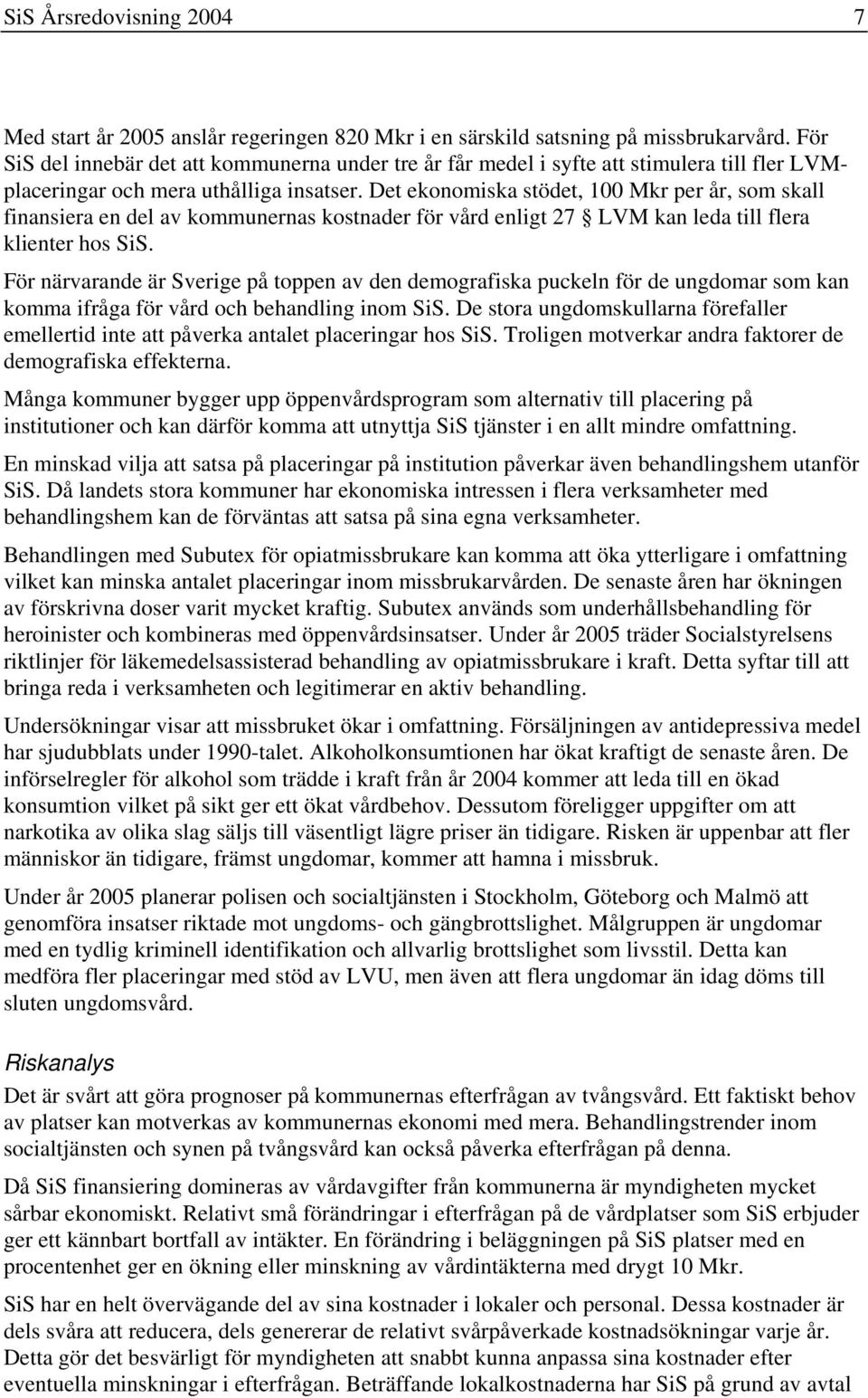 Det ekonomiska stödet, 100 Mkr per år, som skall finansiera en del av kommunernas kostnader för vård enligt 27 LVM kan leda till flera klienter hos SiS.