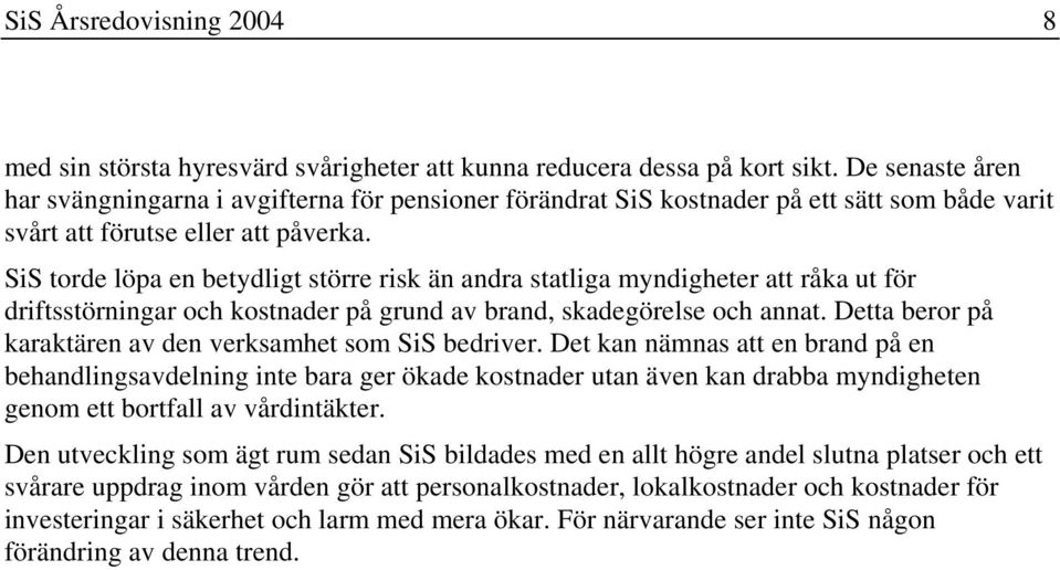 SiS torde löpa en betydligt större risk än andra statliga myndigheter att råka ut för driftsstörningar och kostnader på grund av brand, skadegörelse och annat.