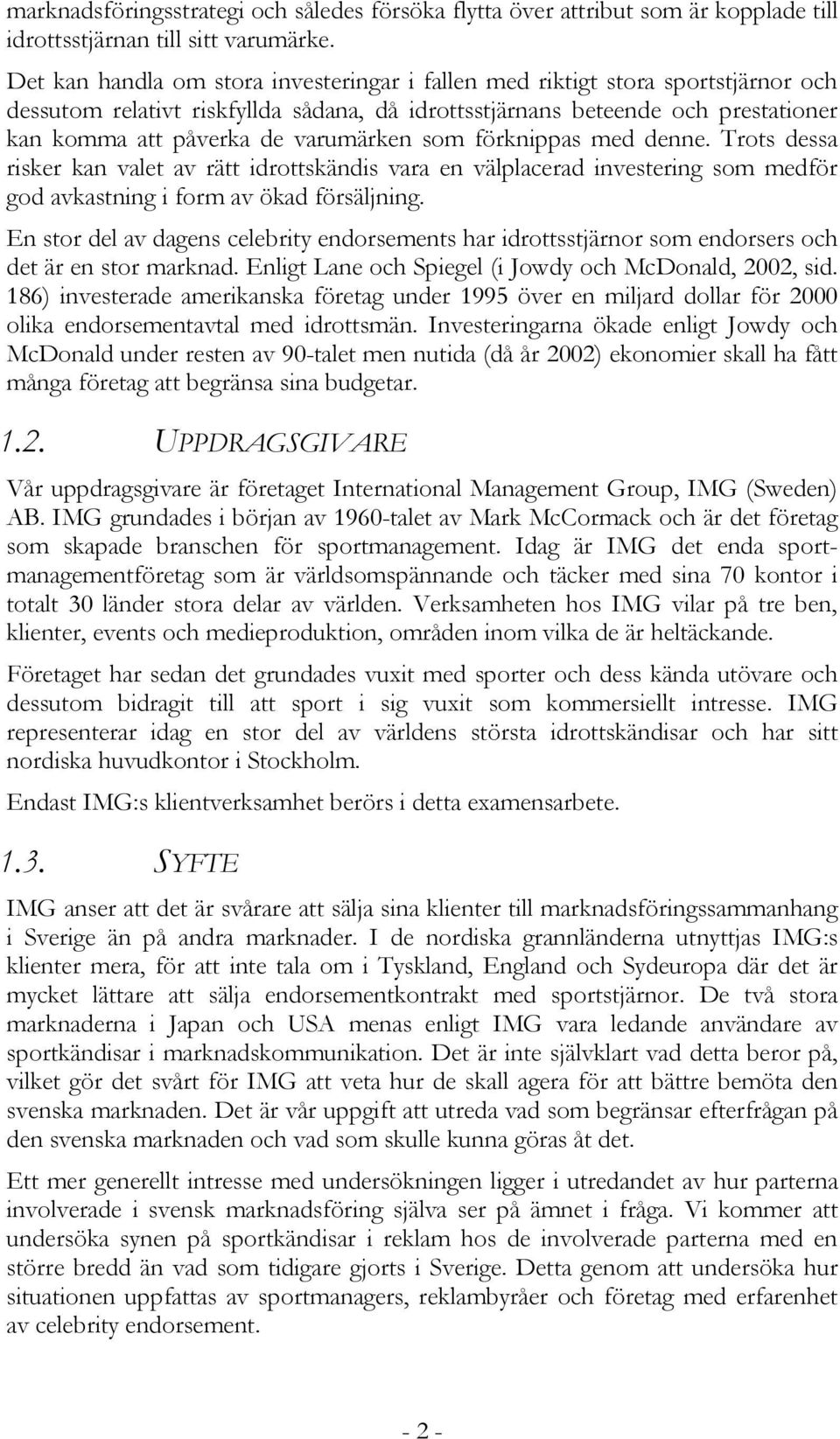 varumärken som förknippas med denne. Trots dessa risker kan valet av rätt idrottskändis vara en välplacerad investering som medför god avkastning i form av ökad försäljning.