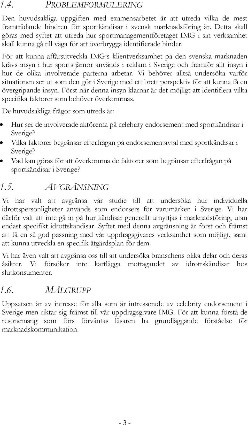 För att kunna affärsutveckla IMG:s klientverksamhet på den svenska marknaden krävs insyn i hur sportstjärnor används i reklam i Sverige och framför allt insyn i hur de olika involverade parterna