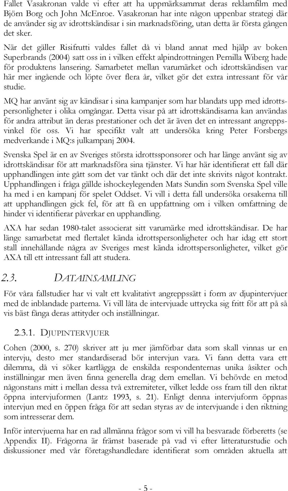 När det gäller Risifrutti valdes fallet då vi bland annat med hjälp av boken Superbrands (2004) satt oss in i vilken effekt alpindrottningen Pernilla Wiberg hade för produktens lansering.