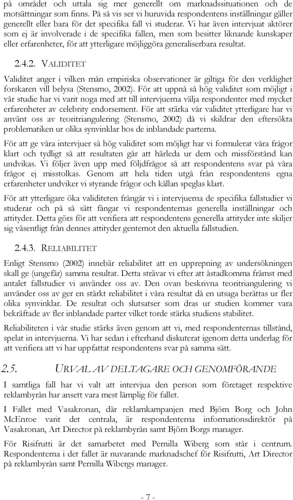 Vi har även intervjuat aktörer som ej är involverade i de specifika fallen, men som besitter liknande kunskaper eller erfarenheter, för att ytterligare möjliggöra generaliserbara resultat. 2.