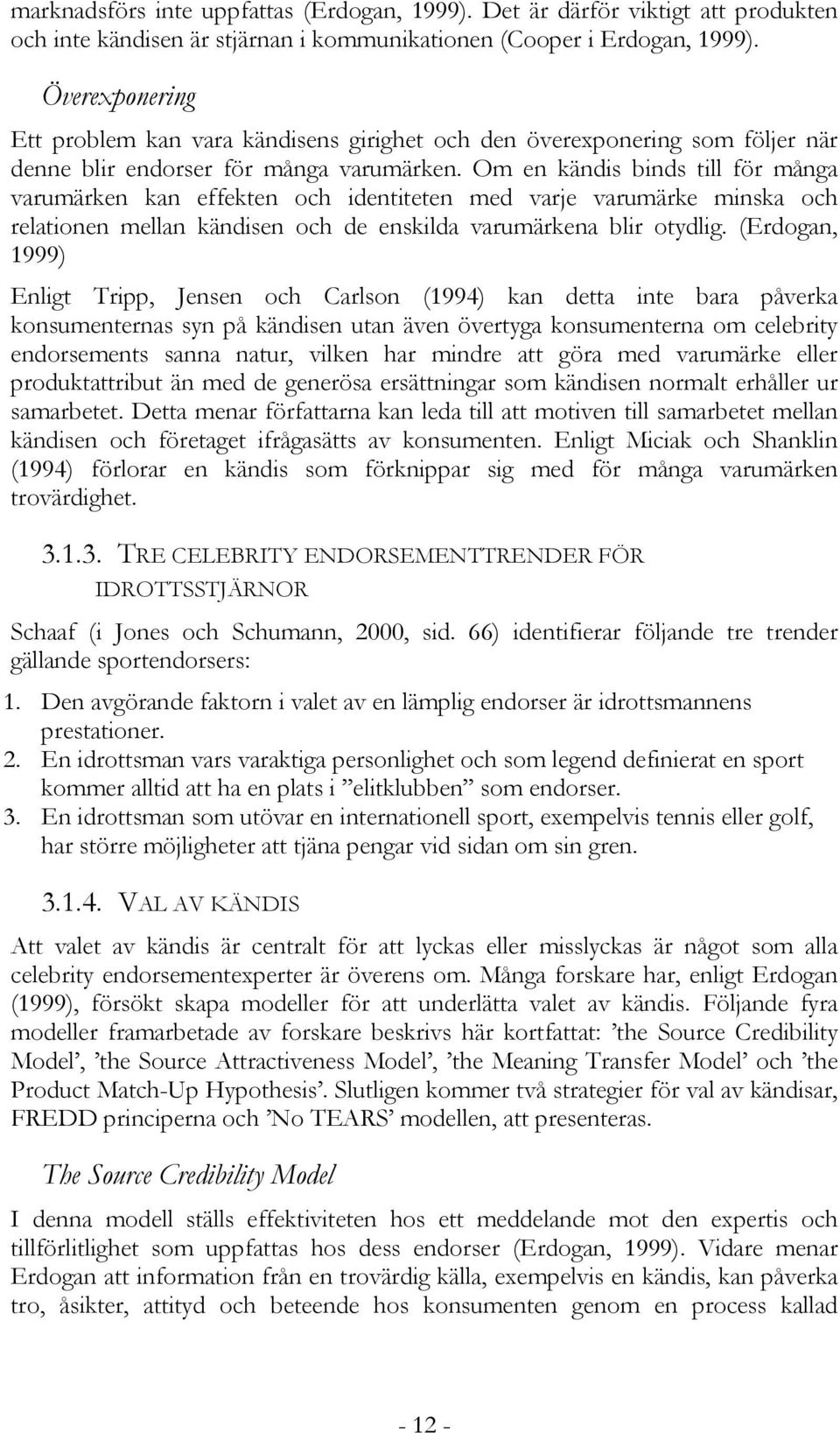 Om en kändis binds till för många varumärken kan effekten och identiteten med varje varumärke minska och relationen mellan kändisen och de enskilda varumärkena blir otydlig.