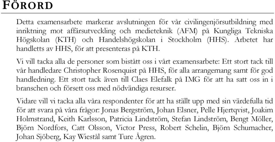 Vi vill tacka alla de personer som bistått oss i vårt examensarbete: Ett stort tack till vår handledare Christopher Rosenquist på HHS, för alla arrangemang samt för god handledning.