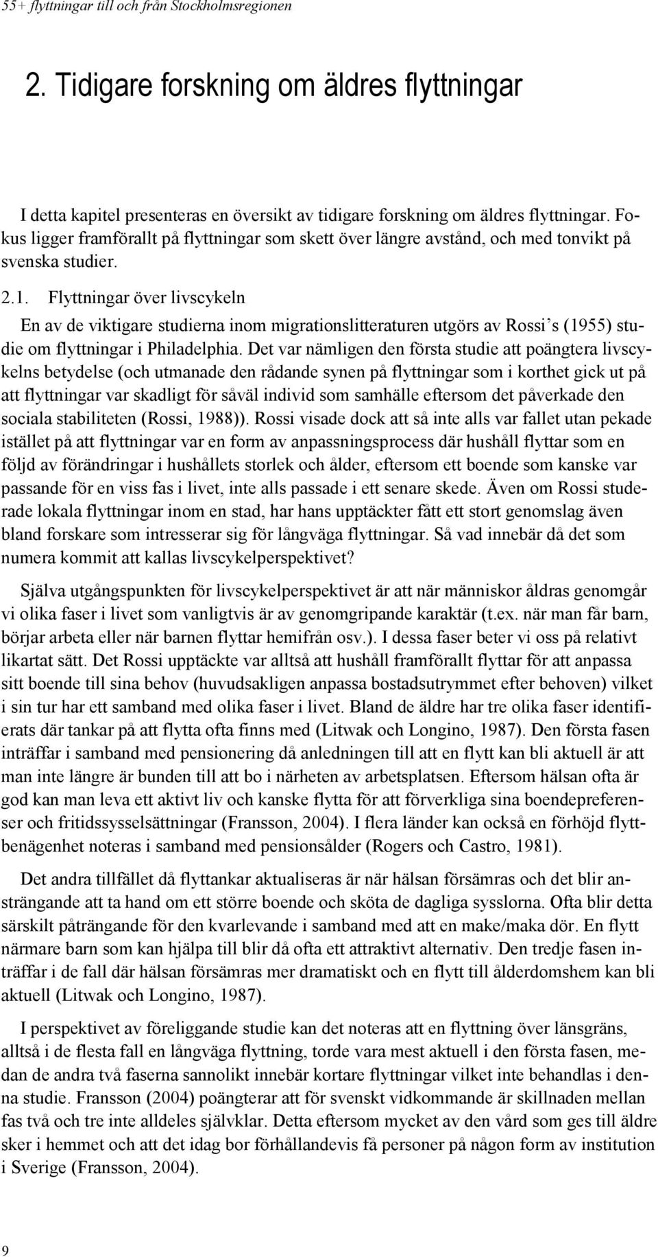 Flyttningar över livscykeln En av de viktigare studierna inom migrationslitteraturen utgörs av Rossi s (1955) studie om flyttningar i Philadelphia.