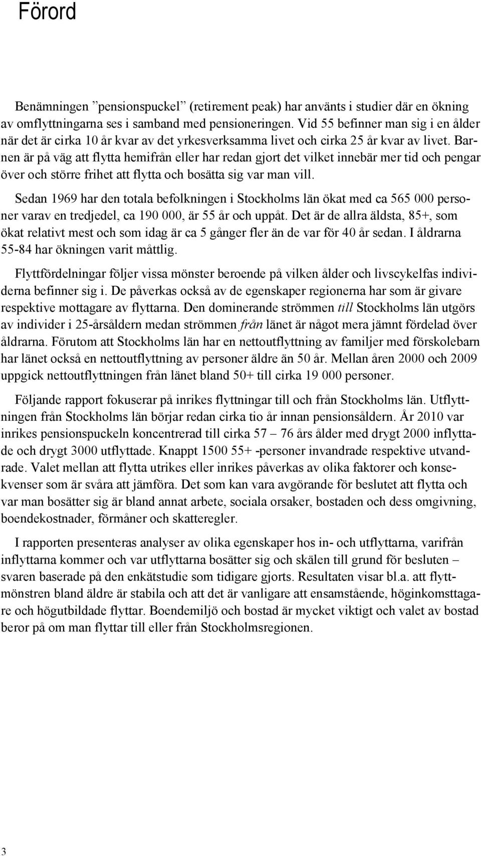 Barnen är på väg att flytta hemifrån eller har redan gjort det vilket innebär mer tid och pengar över och större frihet att flytta och bosätta sig var man vill.