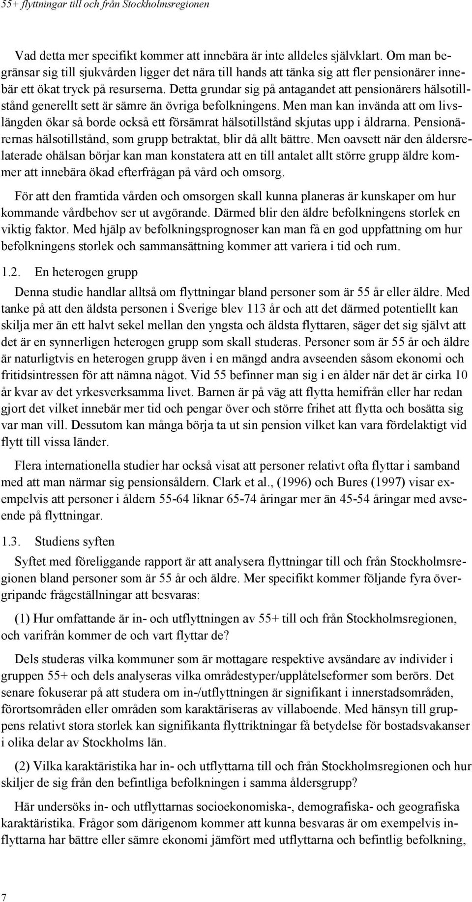 Detta grundar sig på antagandet att pensionärers hälsotillstånd generellt sett är sämre än övriga befolkningens.