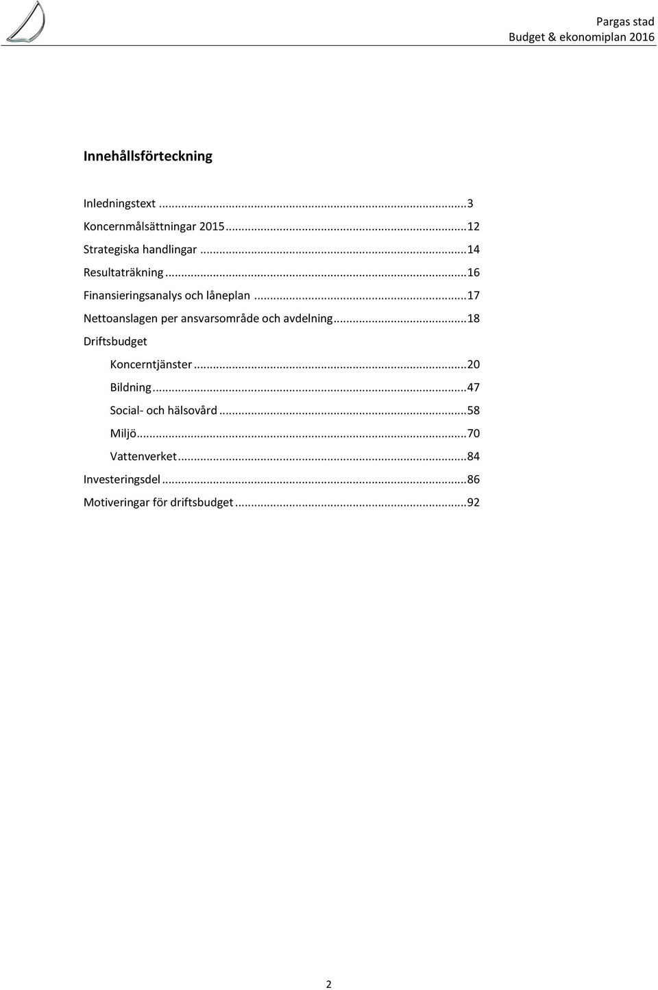 .. 17 Nettoanslagen per ansvarsområde och avdelning... 18 Driftsbudget Koncerntjänster... 20 Bildning.