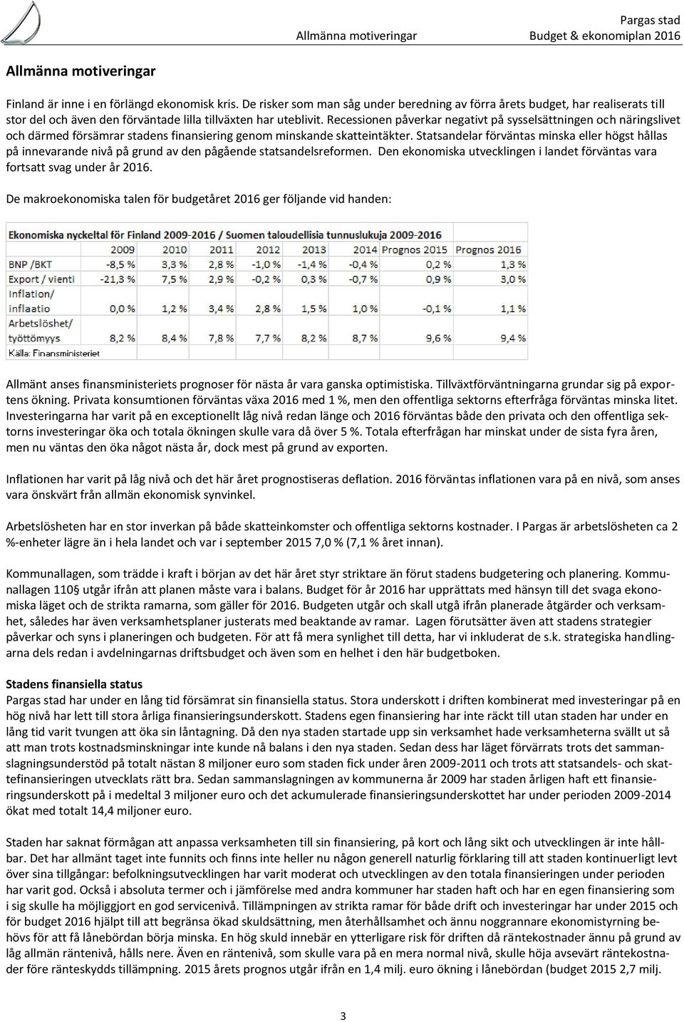 Recessionen påverkar negativt på sysselsättningen och näringslivet och därmed försämrar stadens finansiering genom minskande skatteintäkter.