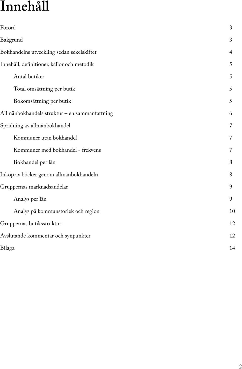 Kommuner utan bokhandel 7 Kommuner med bokhandel - frekvens 7 Bokhandel per län 8 Inköp av böcker genom allmänbokhandeln 8 Gruppernas